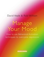 Cover: Manage Your Mood: How to Use Behavioural Activation Techniques to Overcome Depression - Robinson Publishing