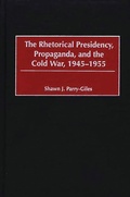 Cover: The Rhetorical Presidency, Propaganda, and the Cold War, 1945-1955 - Praeger Publishers Inc