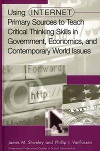 Enlarge image Cover: Using Internet Primary Sources to Teach Critical Thinking Skills in Government, Economics, and Contemporary World Issues - Libraries Unlimited Inc