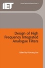 Cover: Design of High Frequency Integrated Analogue Filters - Institution of Engineering and Technology