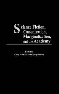 Enlarge image Cover: Science Fiction, Canonization, Marginalization, and the Academy - Praeger Publishers Inc