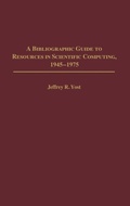 Cover: A Bibliographic Guide to Resources in Scientific Computing, 1945-1975 - Greenwood Press