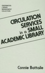Cover: Circulation Services in a Small Academic Library - Libraries Unlimited Inc