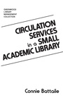 Cover: Circulation Services in a Small Academic Library - Libraries Unlimited Inc