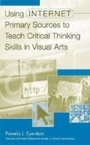 Cover: Using Internet Primary Sources to Teach Critical Thinking Skills in Visual Arts - Libraries Unlimited Inc