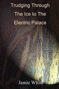 Cover: Trudging Through the Ice to the Electric Palace - YouWriteOn.com
