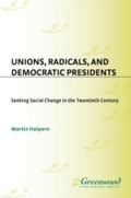 Cover: Unions, Radicals, and Democratic Presidents - Praeger Publishers Inc