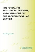 Cover: The Formative Influences, Theories, and Campaigns of the Archduke Carl of Austria - Praeger Publishers Inc