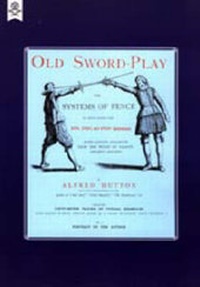 Enlarge image Cover: Old Sword-play the Systems of the Fence 2004 - Naval & Military Press Ltd