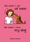 Cover: The More I See of Men, the More I Love My Dog - Summersdale Publishers