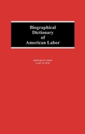 Cover: Biographical Dictionary of American Labor - Greenwood Press