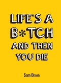 Cover: Life's a B*tch and Then You Die - Summersdale Publishers