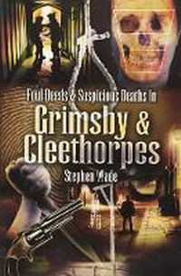 Abbildung von: Foul Deeds and Suspicious Deaths in Grimsby - Wharncliffe Books