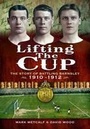 Cover: Lifting the Cup: the Story of Battling Barnsley, 1910-12 - Wharncliffe Books