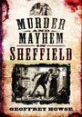 Cover: Murder and Mayhem in Sheffield - Wharncliffe Books