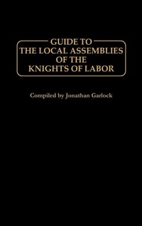 Abbildung von: Guide to the Local Assemblies of the Knights of Labor. - Greenwood Press