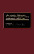 Cover: A Retrospective Bibliography of American Demographic History from Colonial Times to 1983 - Greenwood Press