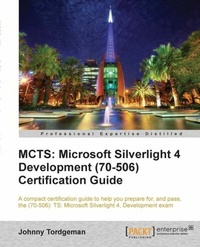 Enlarge image Cover: MCTS: Microsoft Silverlight 4 Development (70-506) Certification Guide - Packt Publishing Limited