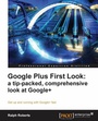 Cover: Google Plus First Look: a tip-packed, comprehensive look at Google+ - Packt Publishing Limited