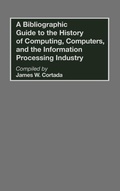 Cover: A Bibliographic Guide to the History of Computing, Computers, and the Information Processing Industry - Greenwood Press