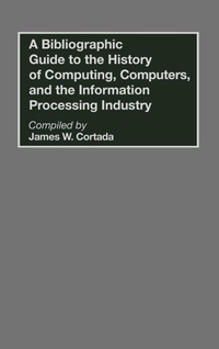 Enlarge image Cover: A Bibliographic Guide to the History of Computing, Computers, and the Information Processing Industry - Greenwood Press