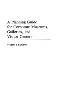 Abbildung von: A Planning Guide for Corporate Museums, Galleries, and Visitor Centers - Greenwood Press