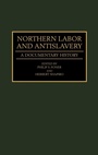 Cover: Northern Labor and Antislavery - Praeger Publishers Inc