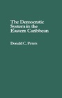 Cover: The Democratic System in the Eastern Caribbean - Praeger Publishers Inc