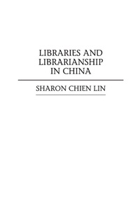 Enlarge image Cover: Libraries and Librarianship in China - Greenwood Press