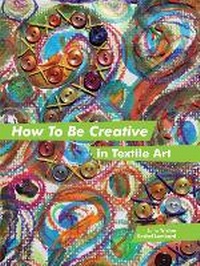 Abbildung von: How to Be Creative in Textile Art - Batsford