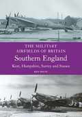 Cover: The Military Airfields of Britain: Southern England (Kent, Hampshire, Surrey and Sussex) - The Crowood Press Ltd