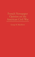 Cover: French Newspaper Opinion on the American Civil War - Praeger Publishers Inc