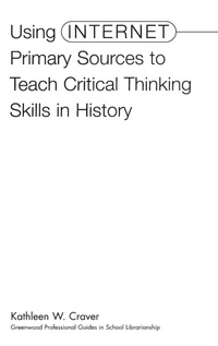 Enlarge image Cover: Using Internet Primary Sources to Teach Critical Thinking Skills in History - Libraries Unlimited Inc