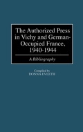 Cover: The Authorized Press in Vichy and German-Occupied France, 1940-1944 - Greenwood Press