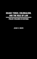 Cover: Deadly Force, Colonialism, and the Rule of Law - Praeger Publishers Inc