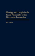 Cover: Ideology and Utopia in the Social Philosophy of the Libertarian Economists - Praeger Publishers Inc