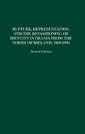 Cover: Rupture, Representation, and the Refashioning of Identity in Drama from the North of Ireland, 1969-1994 - Praeger Publishers Inc