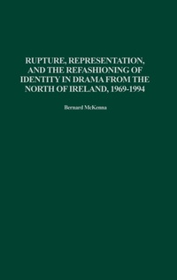 Abbildung von: Rupture, Representation, and the Refashioning of Identity in Drama from the North of Ireland, 1969-1994 - Praeger Publishers Inc