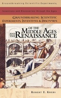 Cover: Groundbreaking Scientific Experiments, Inventions, and Discoveries of the Middle Ages and the Renaissance - Greenwood Press