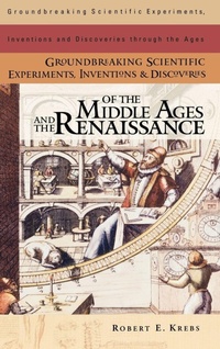Enlarge image Cover: Groundbreaking Scientific Experiments, Inventions, and Discoveries of the Middle Ages and the Renaissance - Greenwood Press