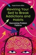 Cover: Rewiring Your Self to Break Addictions and Habits - Praeger Publishers Inc
