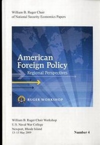 Abbildung von: American Foreign Policy: Regional Perspectives: Proceedings, a Workshop Sponsored by the William B. Ruger Chair of National Security Economics, Newport, Rhode Island, 13-15 May 2009 - Government Printing Office