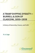 Cover: A Tramp Shipping Dynasty - Burrell & Son of Glasgow, 1850-1939 - Praeger Publishers Inc