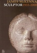 Cover: James McKenna Sculptor 1933 - 2000 - The Goldsmith Press Ltd