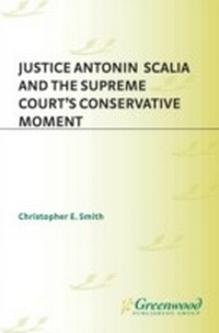 Abbildung von: Justice Antonin Scalia and the Supreme Court's Conservative Moment - Praeger Publishers Inc