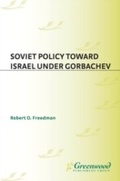 Cover: Soviet Policy Toward Israel Under Gorbachev - Praeger Publishers Inc