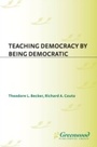 Cover: Teaching Democracy by Being Democratic - Praeger Publishers Inc