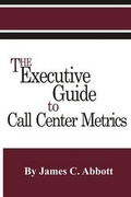 Cover: The Executive Guide to Call Center Metrics - Robert Houston Smith Publishers