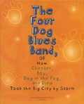 Cover: The Four Dog Blues Band, or How Chester Boy, Dog in the Fog, and Diva Took the Big City by Storm - Mississippi Museum of Art