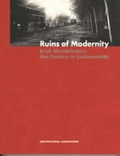 Cover: Ruins of Modernity - Erich Mendelsohn's Hat Factory in Luckenwalde - Architectural Association Publications